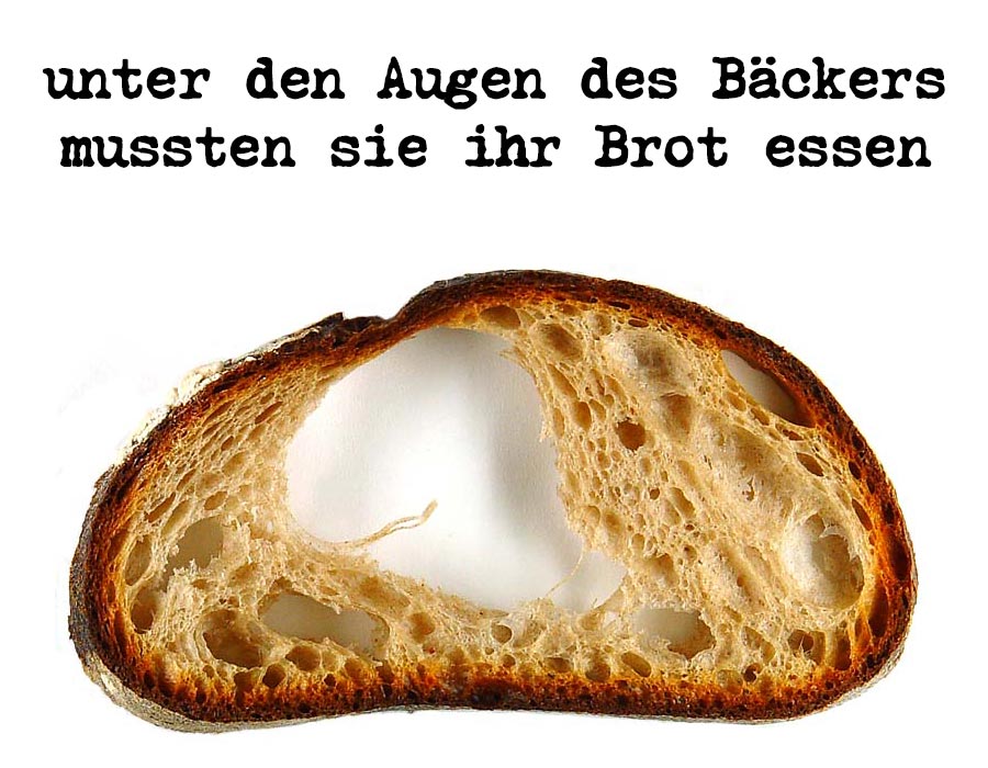 unter den Augen des Bäckers mussten sie ihr Brot essen